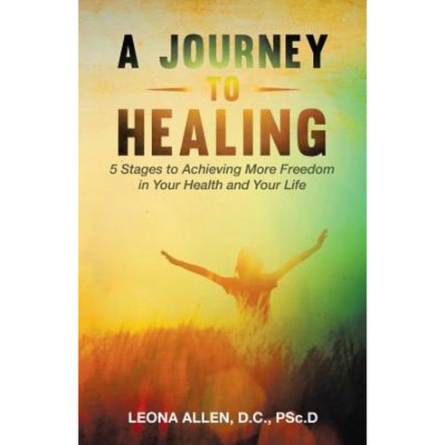 A Journey to Healing: 5 Stages to Achieving More Freedom in Your Health and Your Life Paperback, Balboa Press