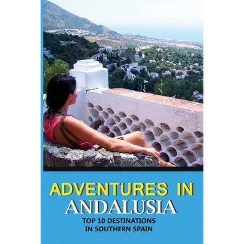 Adventures in Andalusia: Top 10 Destinations in Southern Spain Paperback, Fuaran Publications