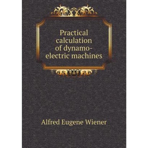 Practical Calculation of Dynamo-Electric Machines Paperback, Book on Demand Ltd.