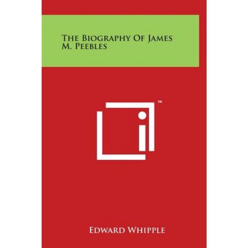 The Biography of James M. Peebles Hardcover, Literary Licensing, LLC