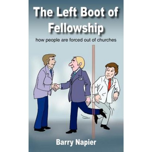 The Left Boot of Fellowship: How People Are Forced Out of Churches Paperback, Authorhouse