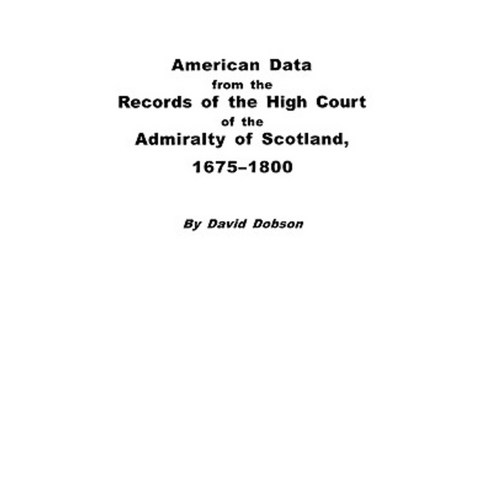 American Data from the Records of the High Court of the Admiralty of Scotland 1675-1800 Paperback, Clearfield