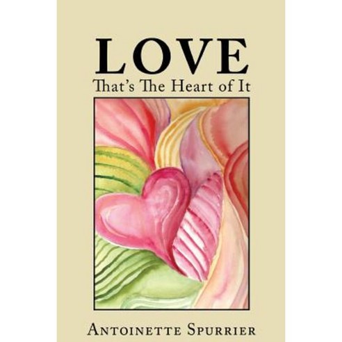 Love: That''s the Heart of It Paperback, Antoinette Spurrier