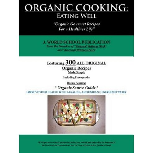Organic Cooking: Eating Well: 300 Simple Organic Gourmet Recipes for a Healthier Life Paperback, Authorhouse