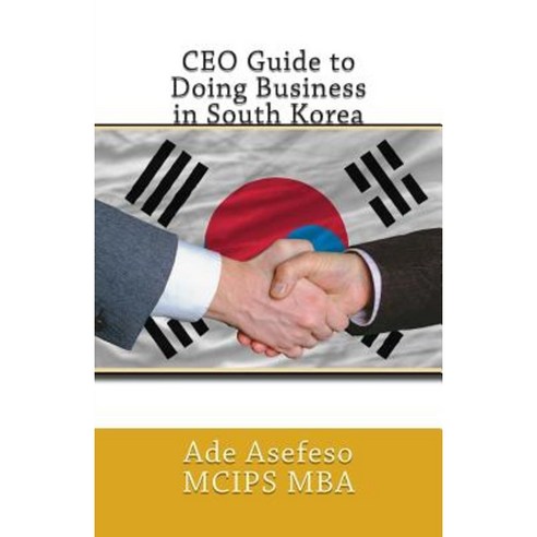 CEO Guide to Doing Business in South Korea Paperback, Createspace