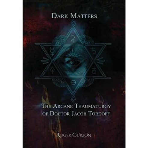 Dark Matters. the Arcane Thaumaturgy of Dr. Jacob Tordoff Hardcover, Lulu.com