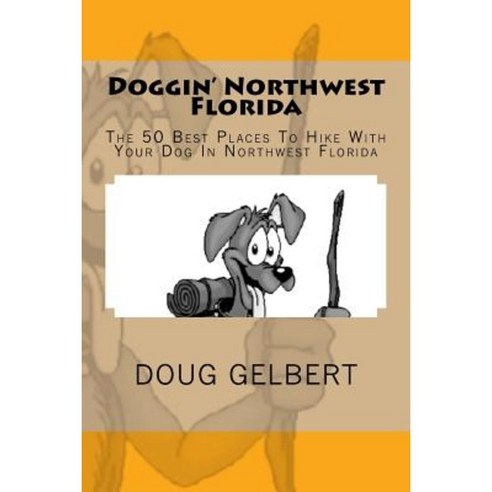 Doggin'' Northwest Florida: The 50 Best Places to Hike with Your Dog in Northwest Florida Paperback, Cruden Bay Books