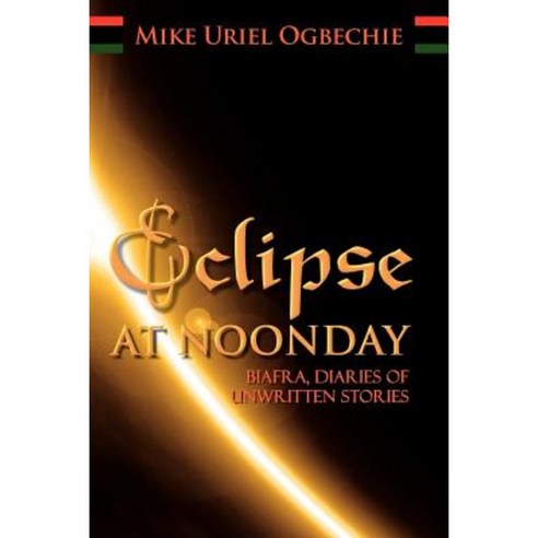 Eclipse at Noonday: Biafra Diaries of Unwritten Stories Paperback, Xlibris Corporation