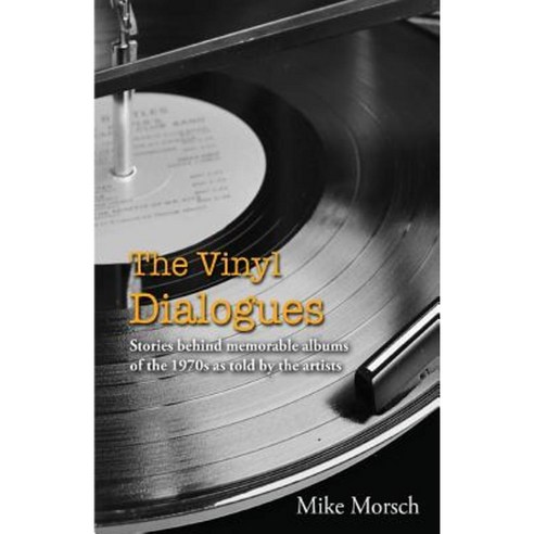 The Vinyl Dialogues: Stories Behind Memorable Albums of the 1970s as Told by the Artists Paperback, Biblio Publishing