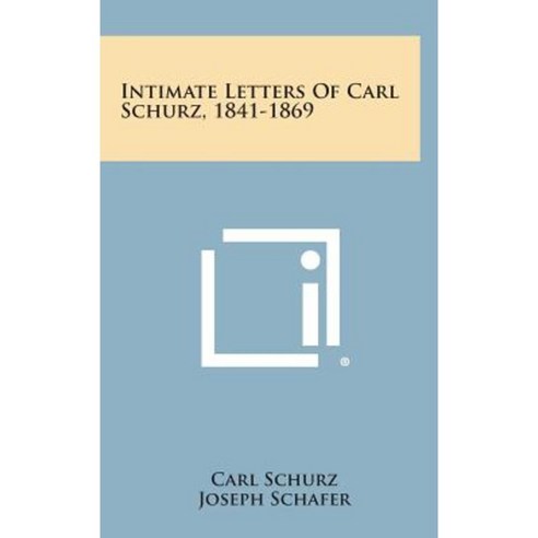 Intimate Letters of Carl Schurz 1841-1869 Hardcover, Literary Licensing, LLC