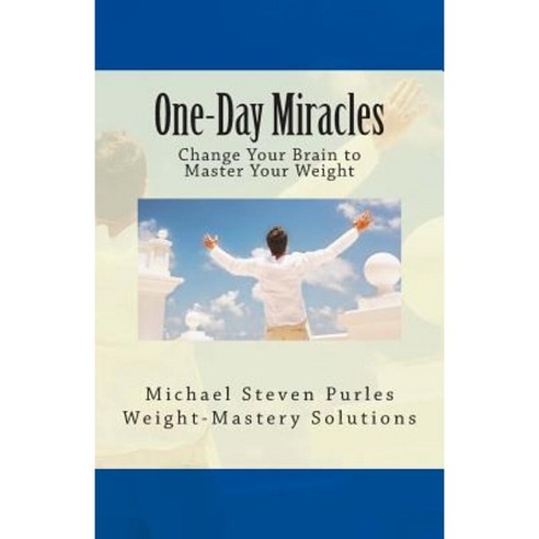 One-Day Miracles: Change Your Brain to Master Your Weight Paperback, Weight-Mastery Solutions
