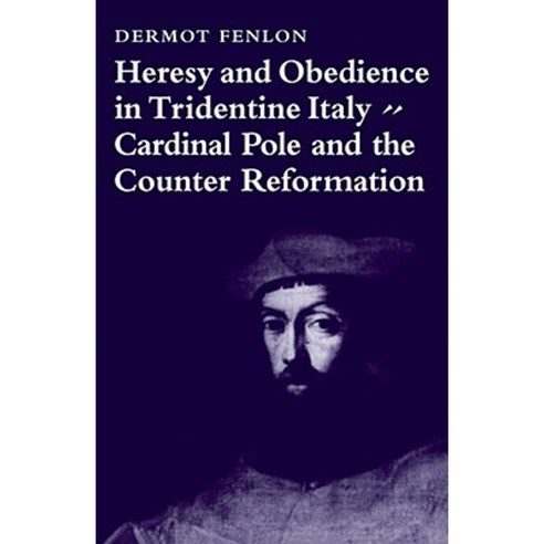 Heresy and Obedience in Tridentine Italy:Cardinal Pole and the Counter Reformation, Cambridge University Press