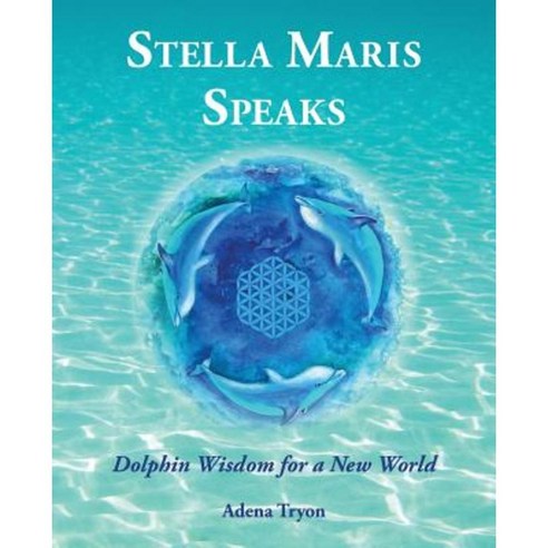 Stella Maris Speaks: Dolphin Wisdom for a New World Paperback, Adena Tryon LLC