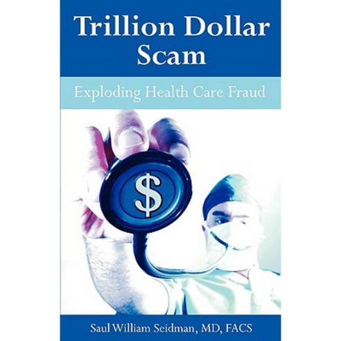 Trillion Dollar Scam: Exploding Health Care Fraud Paperback, Universal Publishers