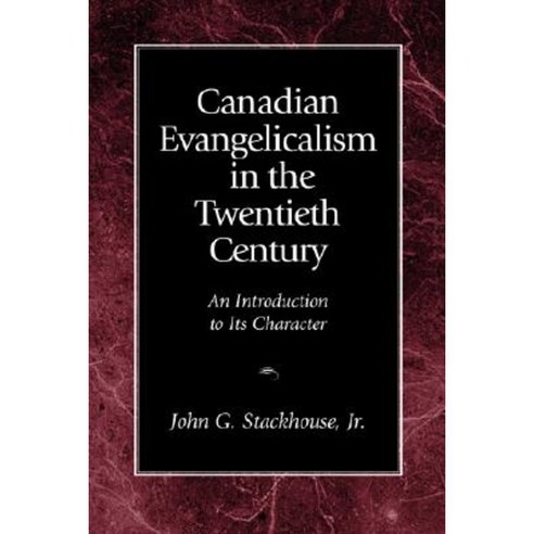 Canadian Evangelicalism in the Twentieth Century: An Introduction to Its Character Paperback, Regent College Publishing
