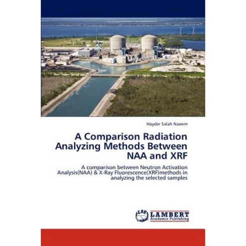 A Comparison Radiation Analyzing Methods Between Naa and Xrf Paperback, LAP Lambert Academic Publishing