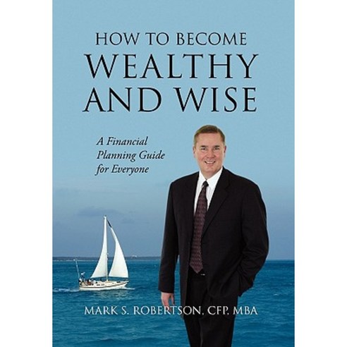 How to Become Wealthy and Wise: A Financial Planning Guide for Everyone Hardcover, Outskirts Press