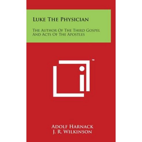 Luke the Physician: The Author of the Third Gospel and Acts of the Apostles Hardcover, Literary Licensing, LLC