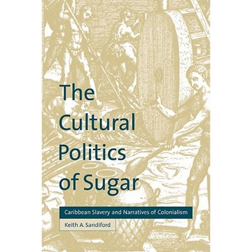 The Cultural Politics of Sugar:Caribbean Slavery and Narratives of Colonialism, Cambridge University Press