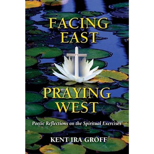Facing East Praying West: Poetic Reflections on the Spiritual Exercises Paperback, Paulist Press