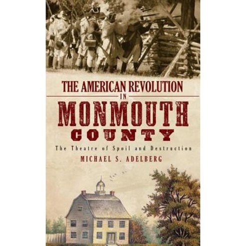 The American Revolution in Monmouth County: The Theatre of Spoil and Destruction Hardcover, History Press Library Editions