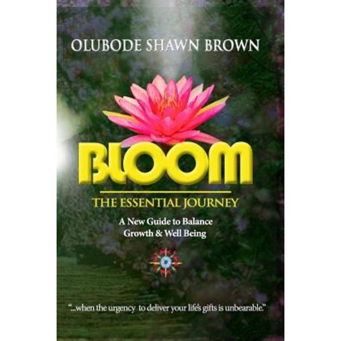 Bloom the Essential Journey: A New Guide to Balance Growth & Well Being Paperback, Banyan Tree Worldwidemedia, Incorporated