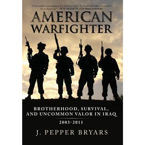 American Warfighter: Brotherhood Survival and Uncommon Valor in Iraq 2003-2011 Hardcover, Barnhill House