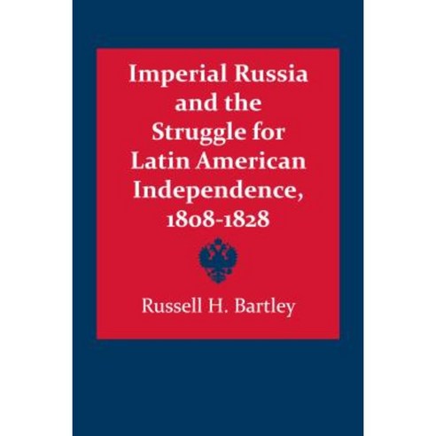 Imperial Russia and the Struggle for Latin American Independence 1808&#x2013;1828 Paperback, University of Texas Press
