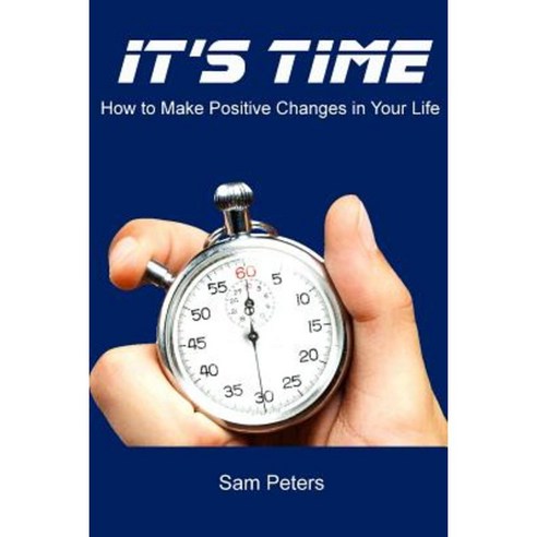 It''s Time: How to Make Positive Changes in Your Life Paperback, Lulu.com