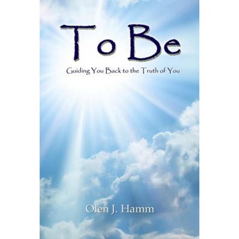 To Be: Guiding You Back to the Truth of You Paperback, Lulu.com
