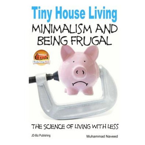 Tiny House Living - Minimalism and Being Frugal Paperback, Createspace