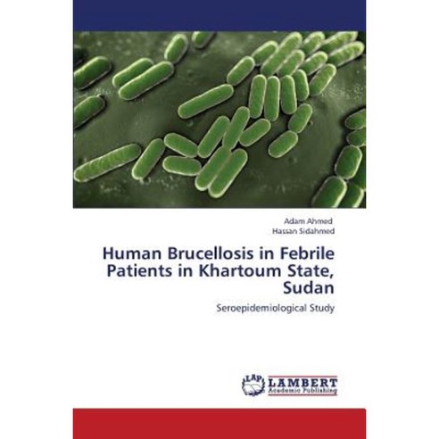 Human Brucellosis in Febrile Patients in Khartoum State Sudan Paperback, LAP Lambert Academic Publishing