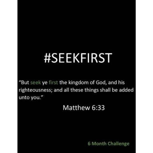 #Seekfirst633: 6 Month Challenge: 6 Month Challenge Paperback, Createspace