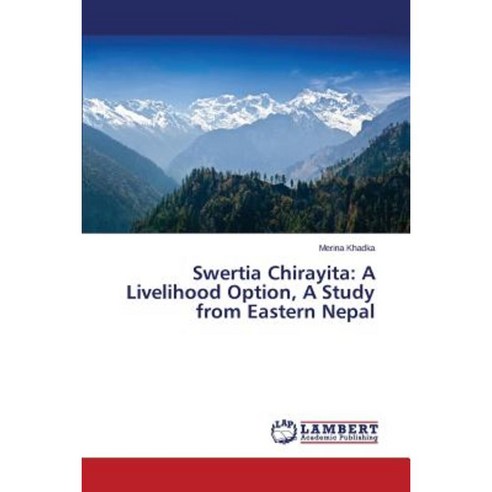 Swertia Chirayita: A Livelihood Option a Study from Eastern Nepal Paperback, LAP Lambert Academic Publishing