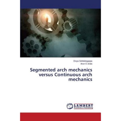 Segmented Arch Mechanics Versus Continuous Arch Mechanics Paperback, LAP Lambert Academic Publishing