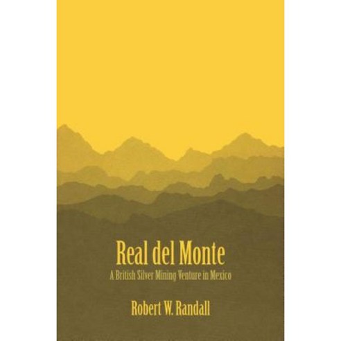 Real del Monte: A British Silver Mining Venture in Mexico Paperback, University of Texas Press
