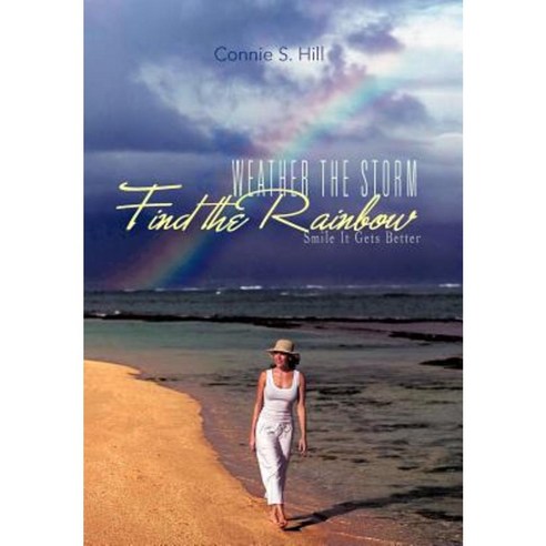 Weather the Storm Find the Rainbow: Smile It Gets Better Hardcover, Authorhouse