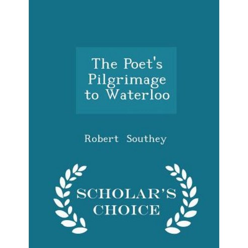 The Poet''s Pilgrimage to Waterloo - Scholar''s Choice Edition Paperback