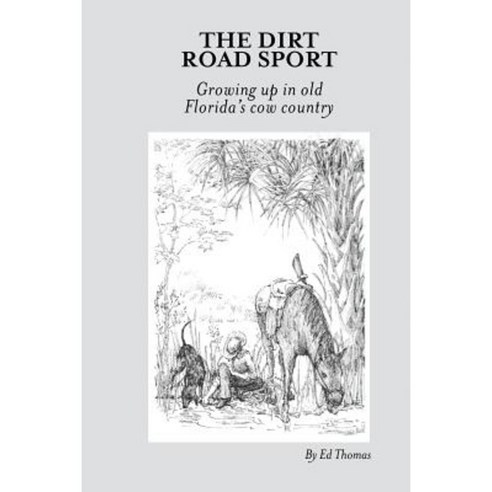 The Dirt Road Sport: Growing Up in Old Florida''s Cow Country Paperback, Lulu Publishing Services