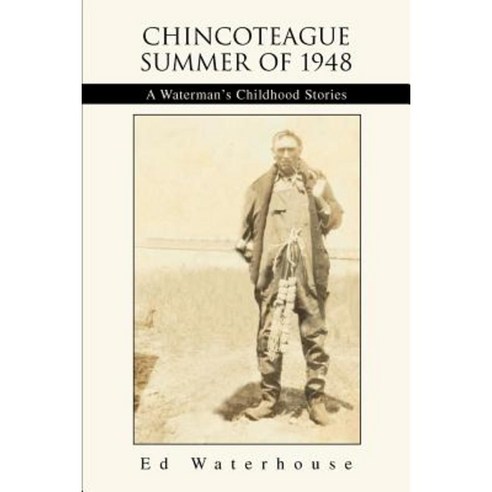 Chincoteague Summer of 1948: A Waterman''s Childhood Stories Paperback, iUniverse
