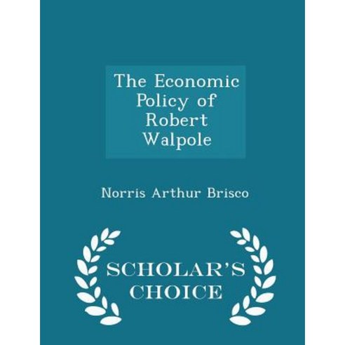 The Economic Policy of Robert Walpole - Scholar''s Choice Edition Paperback