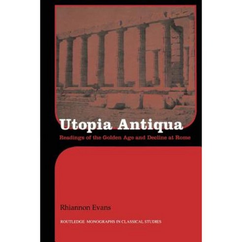 Utopia Antiqua: Readings of the Golden Age and Decline at Rome Paperback, Routledge