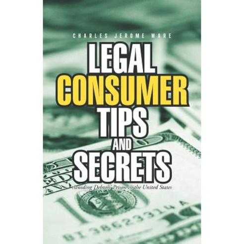 Legal Consumer Tips and Secrets: Avoiding Debtors'' Prison in the United States Paperback, iUniverse