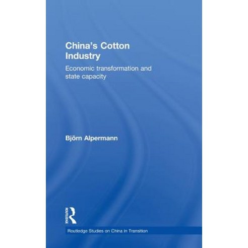 China''s Cotton Industry: Economic Transformation and State Capacity Hardcover, Routledge