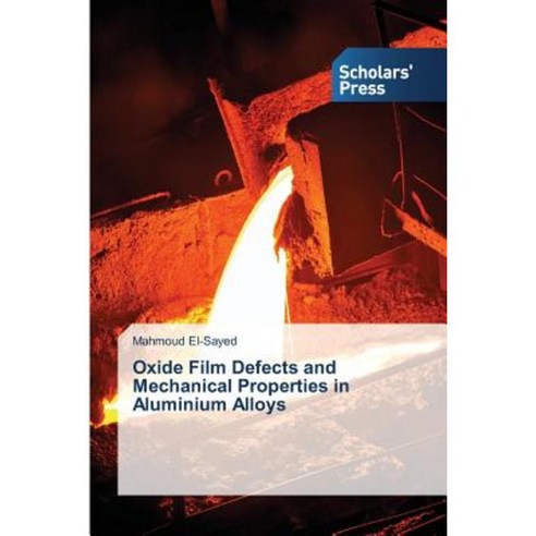 Oxide Film Defects and Mechanical Properties in Aluminium Alloys Paperback, Scholars'' Press