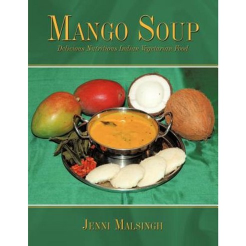 Mango Soup: Delicious Nutritious Indian Vegetarian Food Paperback, Authorhouse UK