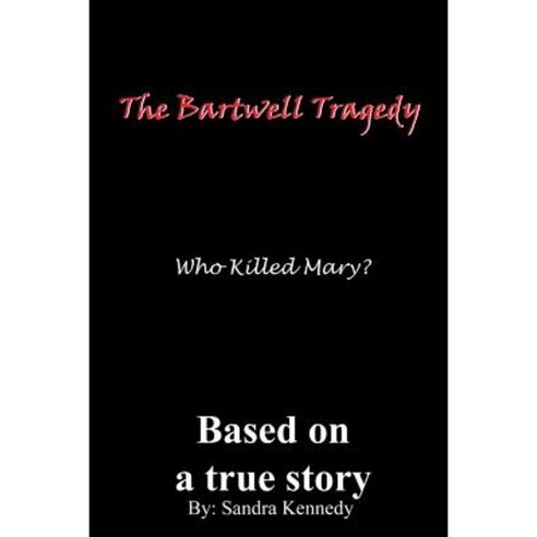 The Bartwell Tragedy-Who Killed Mary?: Based on a True Story Paperback, Authorhouse