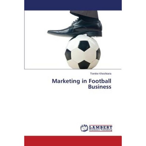 Marketing in Football Business Paperback, LAP Lambert Academic Publishing