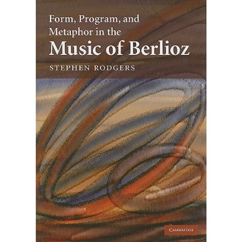 Form Program and Metaphor in the Music of Berlioz Hardcover, Cambridge University Press