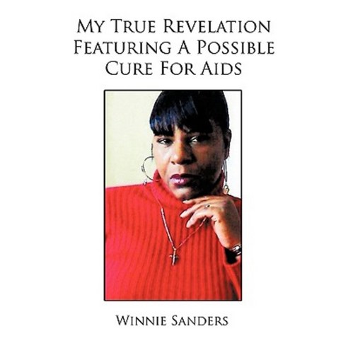 My True Revelation Featuring a Possible Cure for AIDS Paperback, Authorhouse